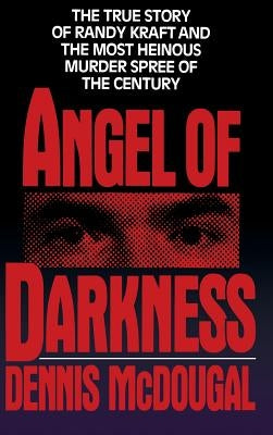 Angel of Darkness: The True Story of Randy Kraft and the Most Heinous Murder Spree by McDougal, Dennis