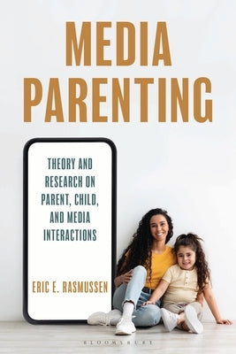 Media Parenting: Theory and Research on Parent, Child, and Media Interactions by Rasmussen, Eric E.