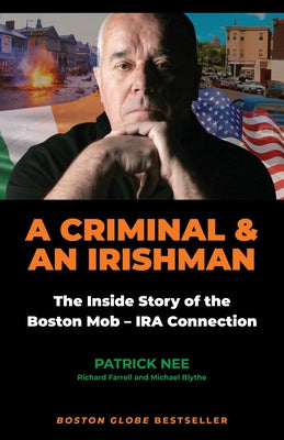 A Criminal and an Irishman: The Inside Story of the Boston Mob - IRA Connection by Nee, Patrick