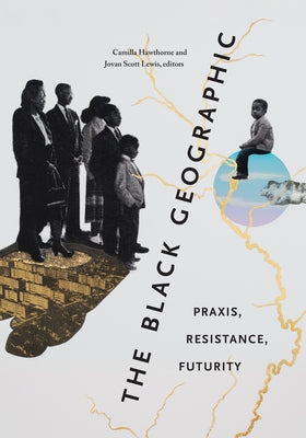 The Black Geographic: Praxis, Resistance, Futurity by Hawthorne, Camilla