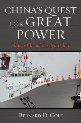 China's Quest for Great Power: Ships, Oil, and Foreign Policy by Cole, Bernard D.