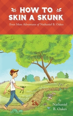 How to Skin a Skunk: Even More Adventures of Nathaniel B. Oakes by Oakes, Nathaniel B.