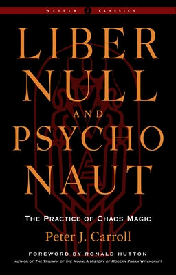 Liber Null & Psychonaut: The Practice of Chaos Magic (Revised and Expanded Edition) by Carroll, Peter J.