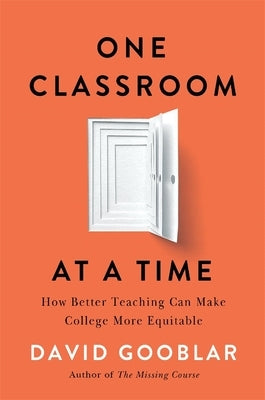 One Classroom at a Time: How Better Teaching Can Make College More Equitable by Gooblar, David