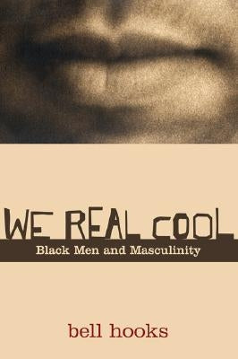 We Real Cool: Black Men and Masculinity by Hooks, Bell