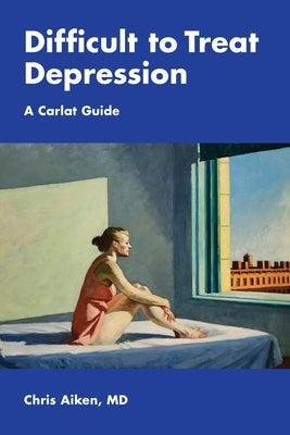Difficult to Treat Depression: A Carlat Guide by Aiken, Chris
