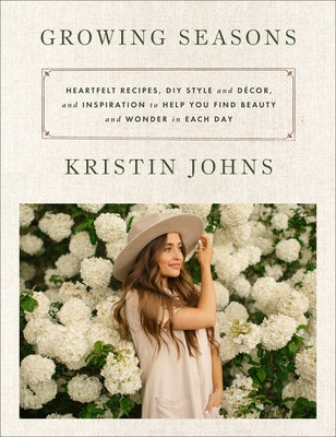 Growing Seasons: Heartfelt Recipes, DIY Style and D馗or, and Inspiration to Help You Find Beauty and Wonder in Each Day by Johns, Kristin