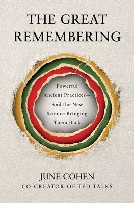 The Great Remembering: Powerful Ancient Practices--And the New Science Bringing Them Back by Cohen, June
