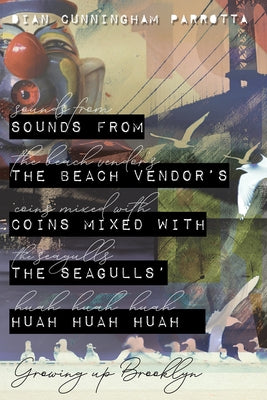 Sounds from the Beach Vendor's Coins Mixed with the Seagulls' Huah Huah Huah: Growing Up Brooklyn by Parrotta, Dian Cunningham