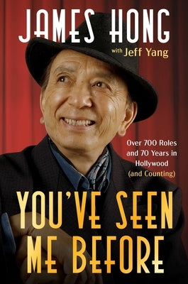 You've Seen Me Before: Over 700 Roles and 70 Years in Hollywood (and Counting) by Hong, James
