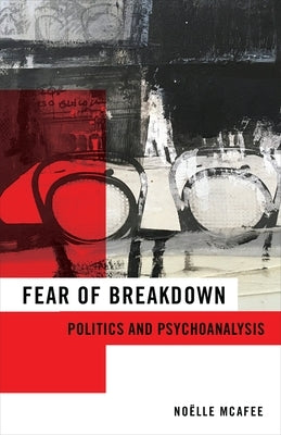 Fear of Breakdown: Politics and Psychoanalysis by McAfee, No&#235;lle