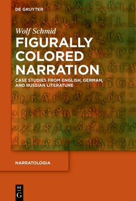 Figurally Colored Narration: Case Studies from English, German, and Russian Literature by Schmid, Wolf