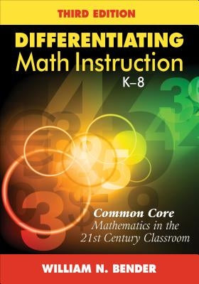 Differentiating Math Instruction, K-8: Common Core Mathematics in the 21st Century Classroom by Bender, William N.