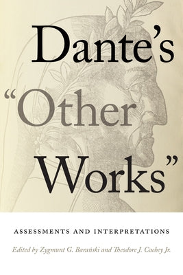 Dante's "Other Works": Assessments and Interpretations by Baranski, Zygmunt G.