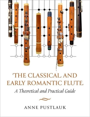 The Classical and Early Romantic Flute: A Theoretical and Practical Guide by Pustlauk, Anne