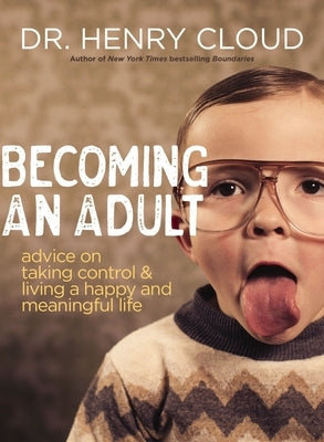 Becoming an Adult: Advice on Taking Control and Living a Happy, Meaningful Life by Cloud, Henry