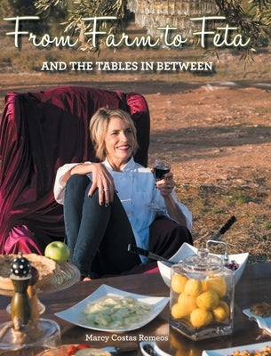 From Farm to Feta and the Tables In Between by Romeos, Marcy Costas