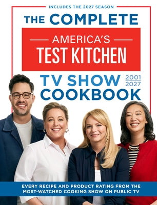 The Complete America's Test Kitchen TV Show Cookbook 2001-2027: Every Recipe and Product Rating from the Most-Watched Cooking Show on Public TV by America's Test Kitchen