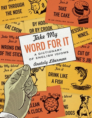 Take My Word for It: A Dictionary of English Idioms by Liberman, Anatoly