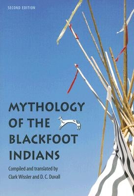 Mythology of the Blackfoot Indians by Wissler, Clark