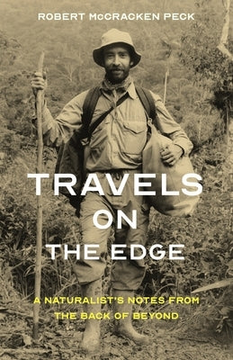 Travels on the Edge: A Naturalist's Notes from the Back of Beyond by Peck, Robert McCracken