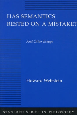 Has Semantics Rested on a Mistake? and Other Essays by Wettstein, Howard