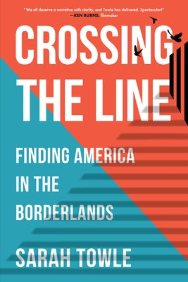 Crossing the Line: Finding America in the Borderlands by Towle, Sarah