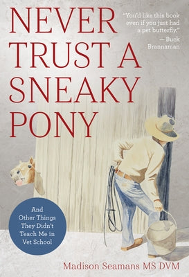 Never Trust a Sneaky Pony: And Other Things They Didn't Teach Me in Vet School by Seamans, Madison