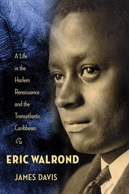Eric Walrond: A Life in the Harlem Renaissance and the Transatlantic Caribbean by Davis, James