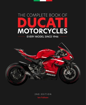 The Complete Book of Ducati Motorcycles, 2nd Edition: Every Model Since 1946 by Falloon, Ian