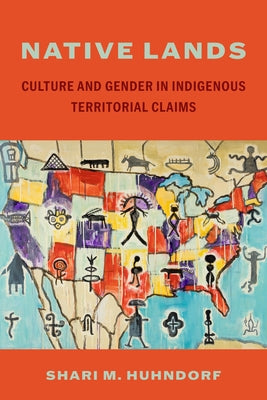 Native Lands: Culture and Gender in Indigenous Territorial Claims by Huhndorf, Shari M.