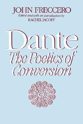 Dante: The Poetics of Conversion by Freccero, John
