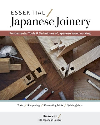 Essential Japanese Joinery: Fundamental Tools & Techniques of Japanese Woodworking by Zen, Hisao