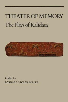 Theater of Memory: The Plays of Kalidasa by Miller, Barbara Stoler