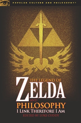 The Legend of Zelda and Philosophy: I Link Therefore I Am by Cuddy, Luke
