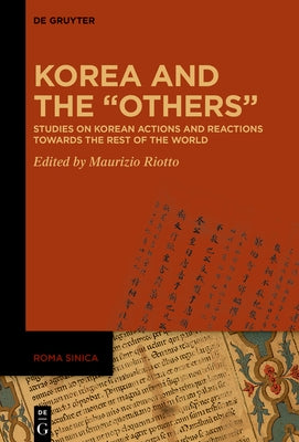 Korea and the "Others": Studies on Korean Actions and Reactions Towards the Rest of the World by Riotto, Maurizio