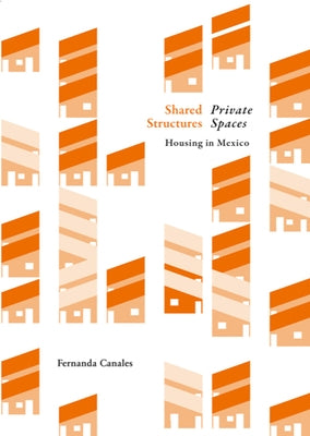 Shared Structures, Intimate Space: Housing in Mexico by Canales, Fernanda