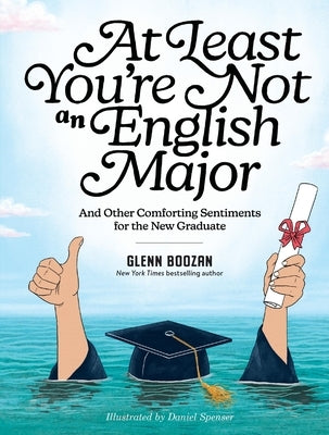 At Least You're Not an English Major: And Other Comforting Sentiments for the New Graduate by Boozan, Glenn