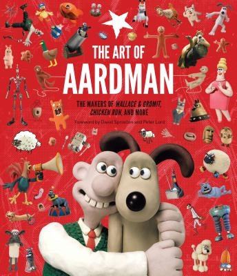 The Art of Aardman: The Makers of Wallace & Gromit, Chicken Run, and More (Wallace and Gromit Book, Claymation Books, Books for Movie Love by Lord, Peter