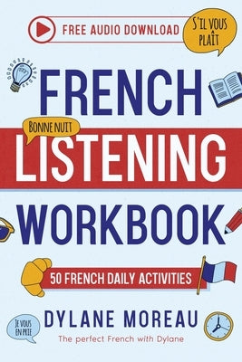 Frenhc Listening Workbook - 50 French Listening Activities for Daily Practices by Moreau, Dylane