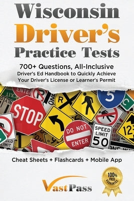 Wisconsin Driver's Practice Tests: 700+ Questions, All-Inclusive Driver's Ed Handbook to Quickly achieve your Driver's License or Learner's Permit (Ch by Vast, Stanley