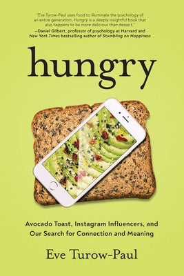 Hungry: Avocado Toast, Instagram Influencers, and Our Search for Connection and Meaning by Turow-Paul, Eve