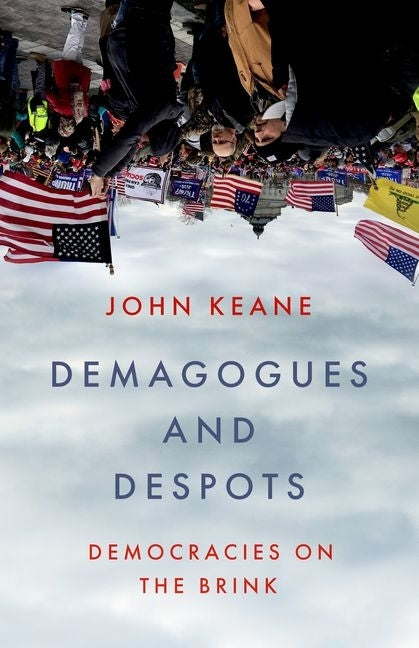 Demagogues and Despots: Democracies on the Brink by Keane, John