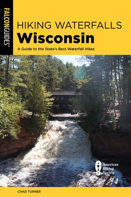 Hiking Waterfalls Wisconsin: A Guide to the State's Best Waterfall Hikes by Turner, Chad