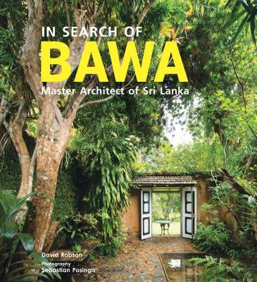 In Search of Bawa: Master Architect of Sri Lanka by David, Robson