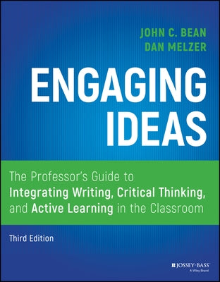 Engaging Ideas: The Professor's Guide to Integrating Writing, Critical Thinking, and Active Learning in the Classroom by Bean, John C.