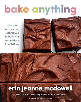 Bake Anything: Essential Recipes and Techniques to Build on for Endless Possibilities by McDowell, Erin Jeanne