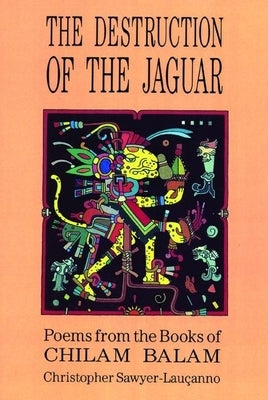 Destruction of the Jaguar: From the Books of Chilam Balam by Sawyer-LauÃ§anno, Christopher