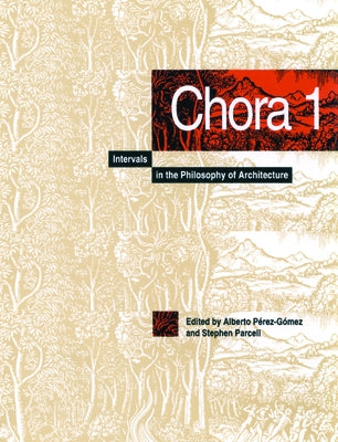 Chora 1: Intervals in the Philosophy of Architecture Volume 1 by PÃ©rez-GÃ³mez, Alberto