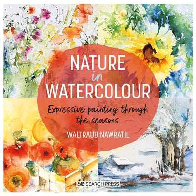 Nature in Watercolour: Expressive Painting Through the Seasons by Nawratil, Waltraud